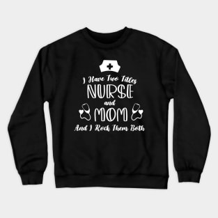 I Have Two Titles Nurse And Mom And I Rock Them Both / Student Nurse Titles Mom Saying Crewneck Sweatshirt